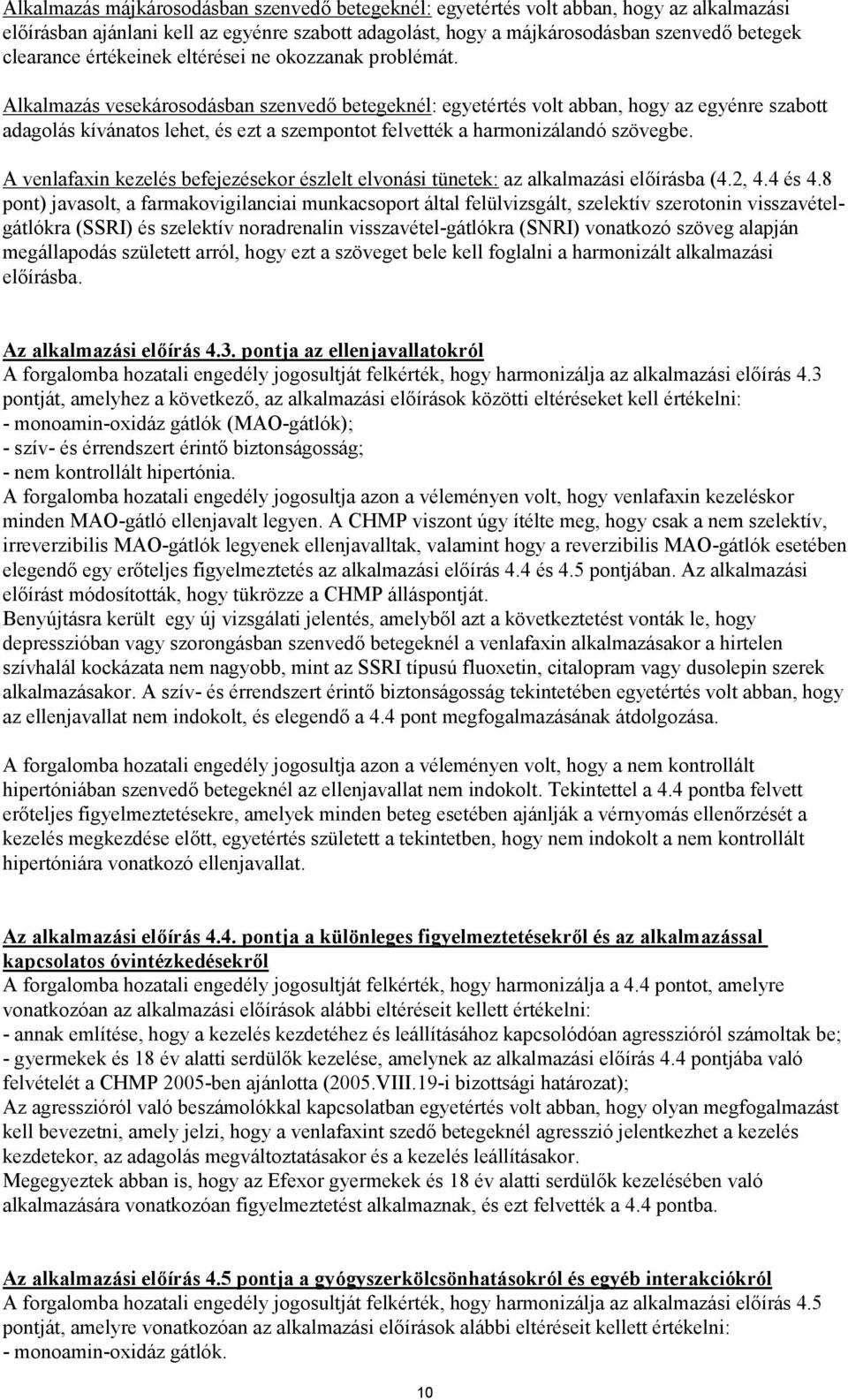 Alkalmazás vesekárosodásban szenvedő betegeknél: egyetértés volt abban, hogy az egyénre szabott adagolás kívánatos lehet, és ezt a szempontot felvették a harmonizálandó szövegbe.