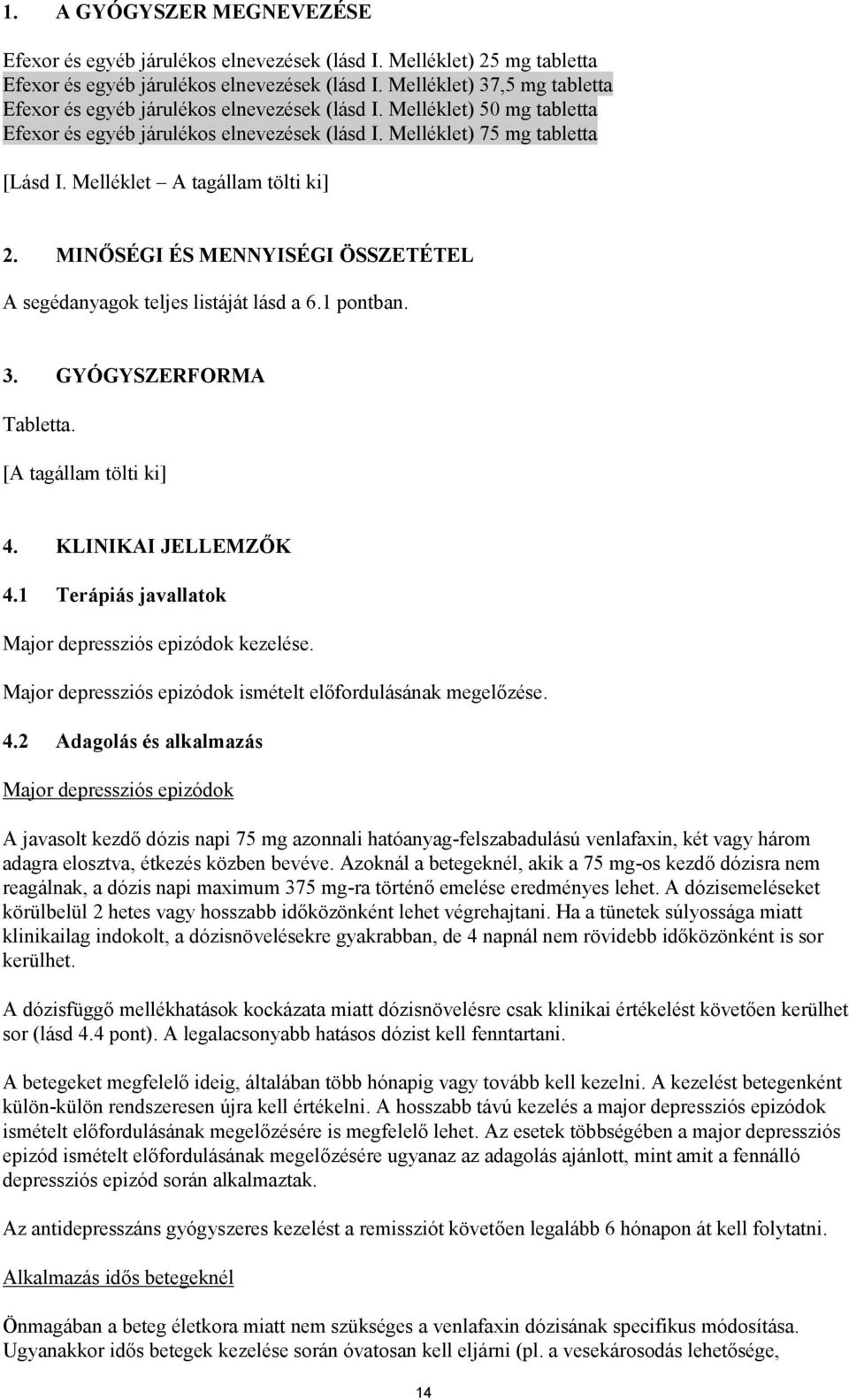 Melléklet A tagállam tölti ki] 2. MINŐSÉGI ÉS MENNYISÉGI ÖSSZETÉTEL A segédanyagok teljes listáját lásd a 6.1 pontban. 3. GYÓGYSZERFORMA Tabletta. 4. KLINIKAI JELLEMZŐK 4.