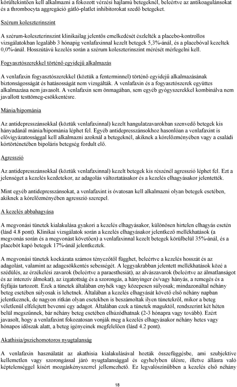 placebóval kezeltek 0,0%-ánál. Hosszútávú kezelés során a szérum koleszterinszint mérését mérlegelni kell.