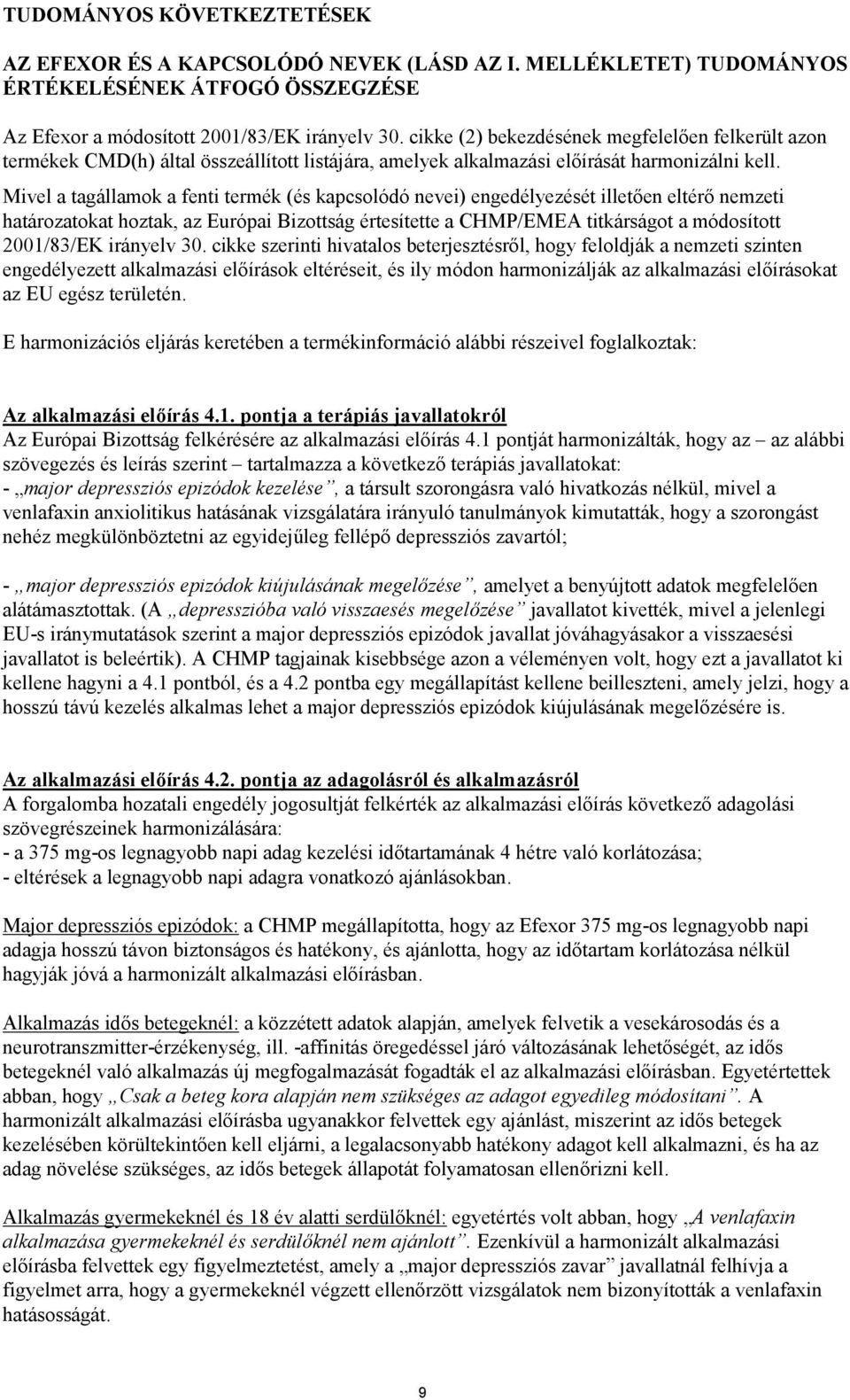 Mivel a tagállamok a fenti termék (és kapcsolódó nevei) engedélyezését illetően eltérő nemzeti határozatokat hoztak, az Európai Bizottság értesítette a CHMP/EMEA titkárságot a módosított 2001/83/EK