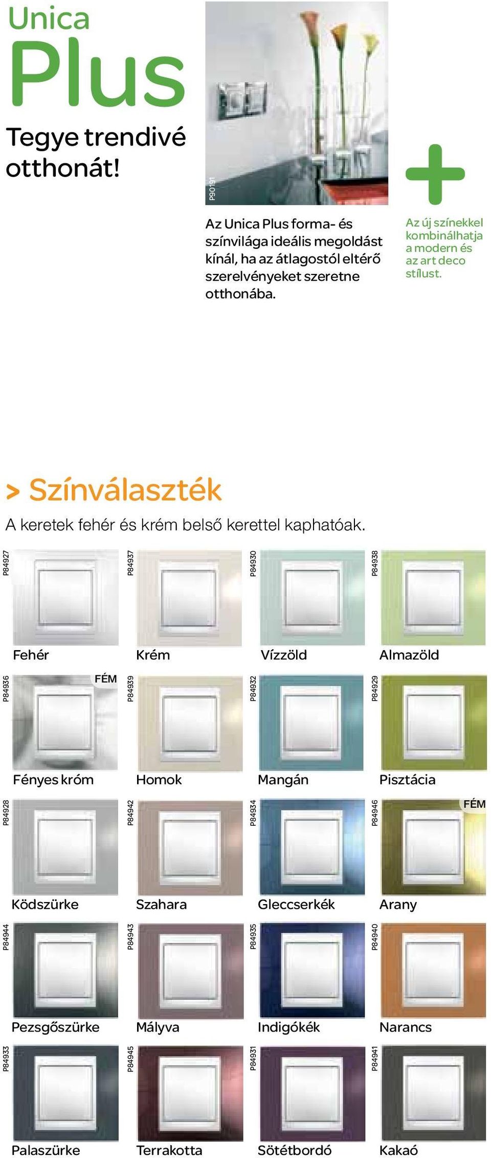 Az új színekkel kombinálhatja a modern és az art deco stílust. > Színválaszték A keretek fehér és krém belső kerettel kaphatóak.