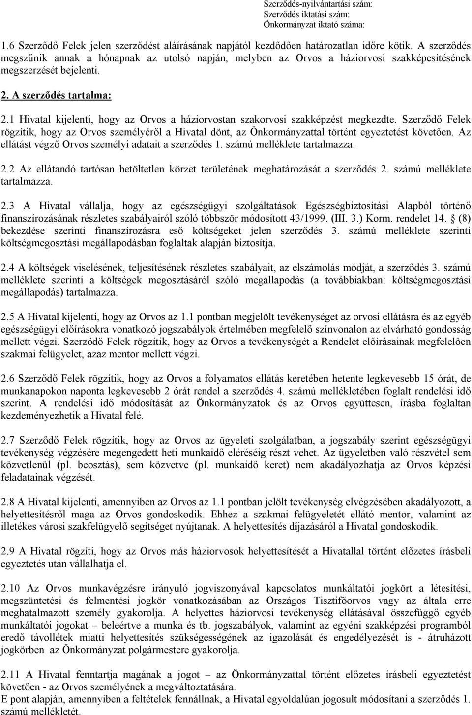 1 Hivatal kijelenti, hogy az Orvos a háziorvostan szakorvosi szakképzést megkezdte. Szerződő Felek rögzítik, hogy az Orvos személyéről a Hivatal dönt, az Önkormányzattal történt egyeztetést követően.