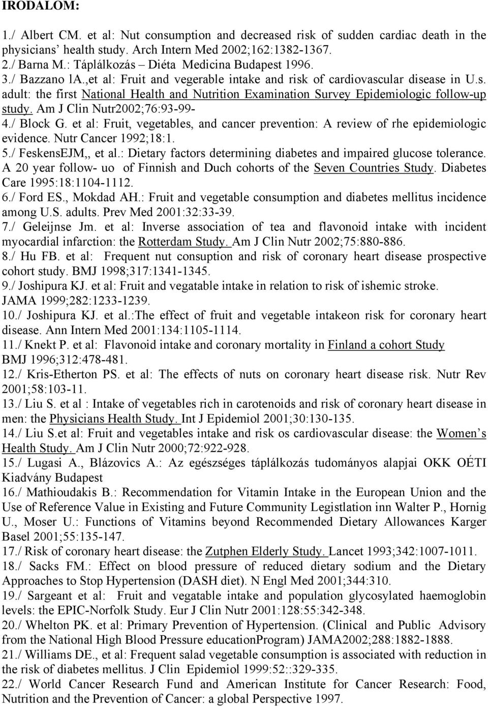 Am J Clin Nutr2002;76:93-99- 4./ Block G. et al: Fruit, vegetables, and cancer prevention: A review of rhe epidemiologic evidence. Nutr Cancer 1992;18:1. 5./ FeskensEJM,, et al.