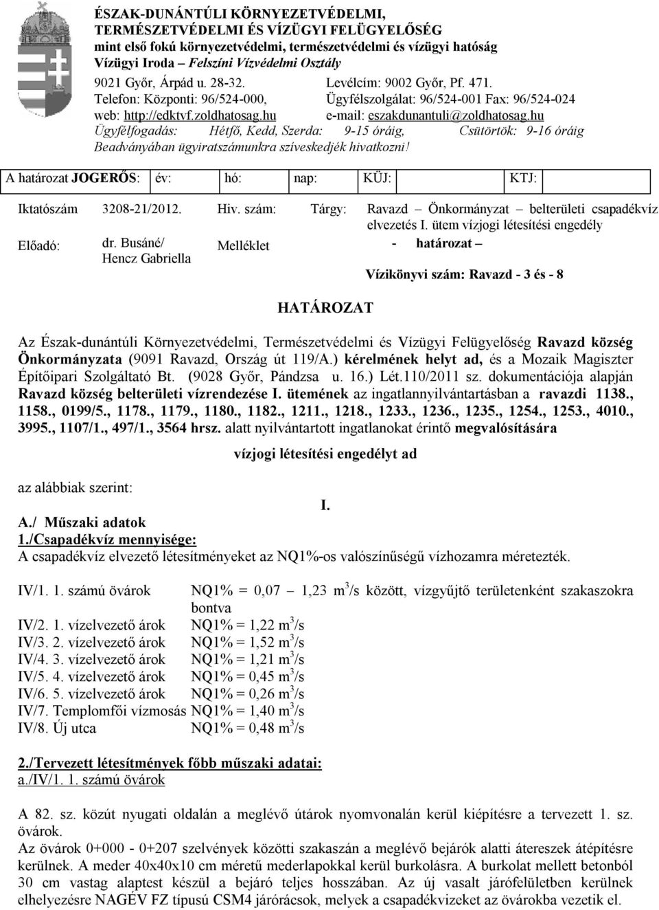 hu Ügyfélfogadás: Hétfő, Kedd, Szerda: 9-15 óráig, Csütörtök: 9-16 óráig Beadványában ügyiratszámunkra szíveskedjék hivatkozni! A határozat JOGERŐS: év: hó: nap: KÜJ: KTJ: Iktatószám 3208-21/2012.