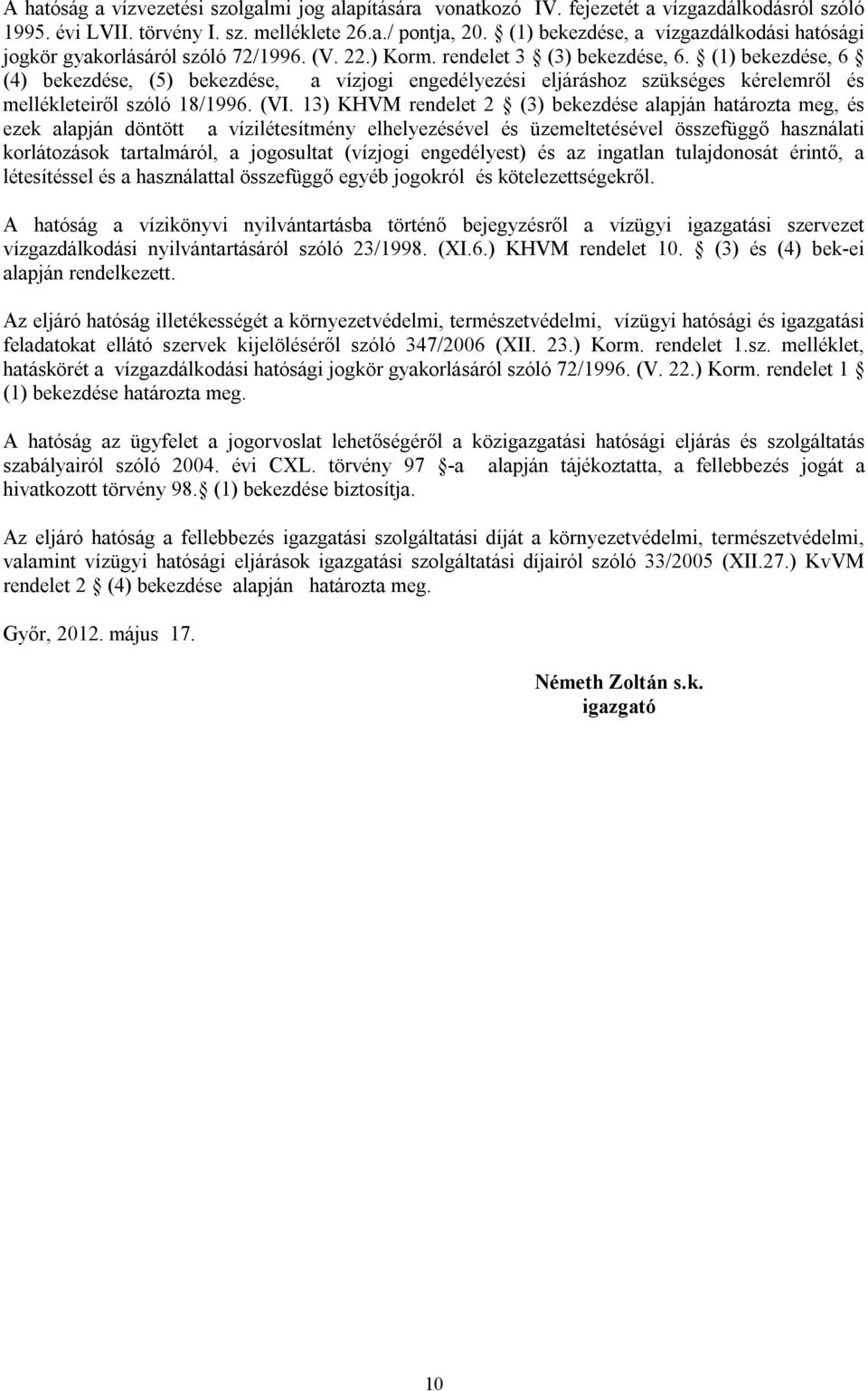 (1) bekezdése, 6 (4) bekezdése, (5) bekezdése, a vízjogi engedélyezési eljáráshoz szükséges kérelemről és mellékleteiről szóló 18/1996. (VI.