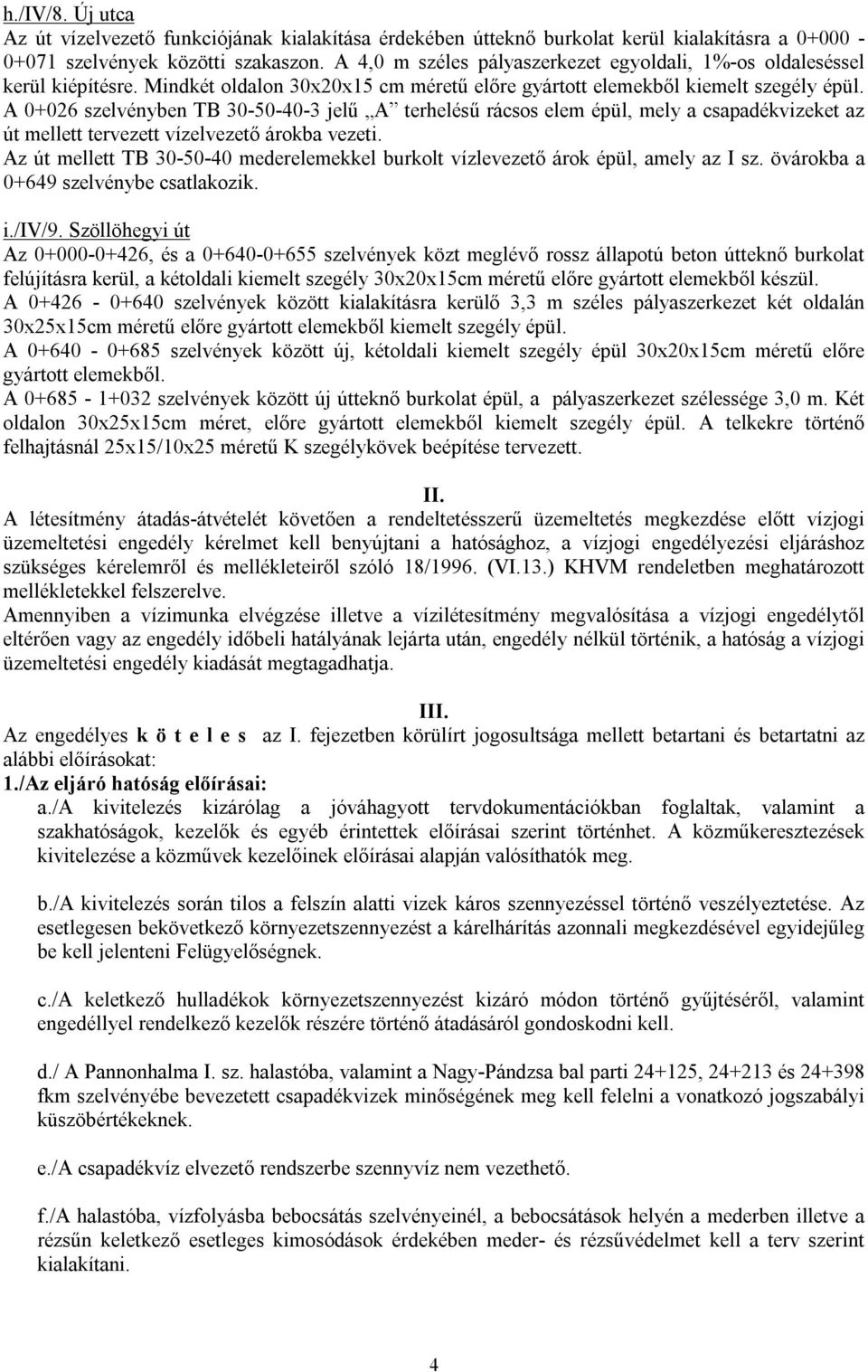 A 0+026 szelvényben TB 30-50-40-3 jelű A terhelésű rácsos elem épül, mely a csapadékvizeket az út mellett tervezett vízelvezető árokba vezeti.