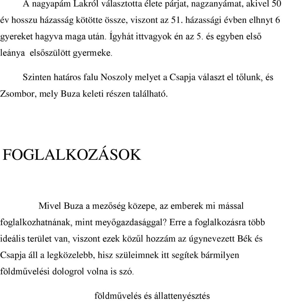 Szinten határos falu Noszoly melyet a Csapja választ el tőlunk, és Zsombor, mely Buza keleti részen található.