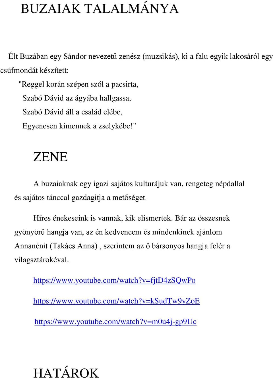 " ZENE A buzaiaknak egy igazi sajátos kulturájuk van, rengeteg népdallal és sajátos tánccal gazdagítja a metőséget. Híres énekeseink is vannak, kik elismertek.