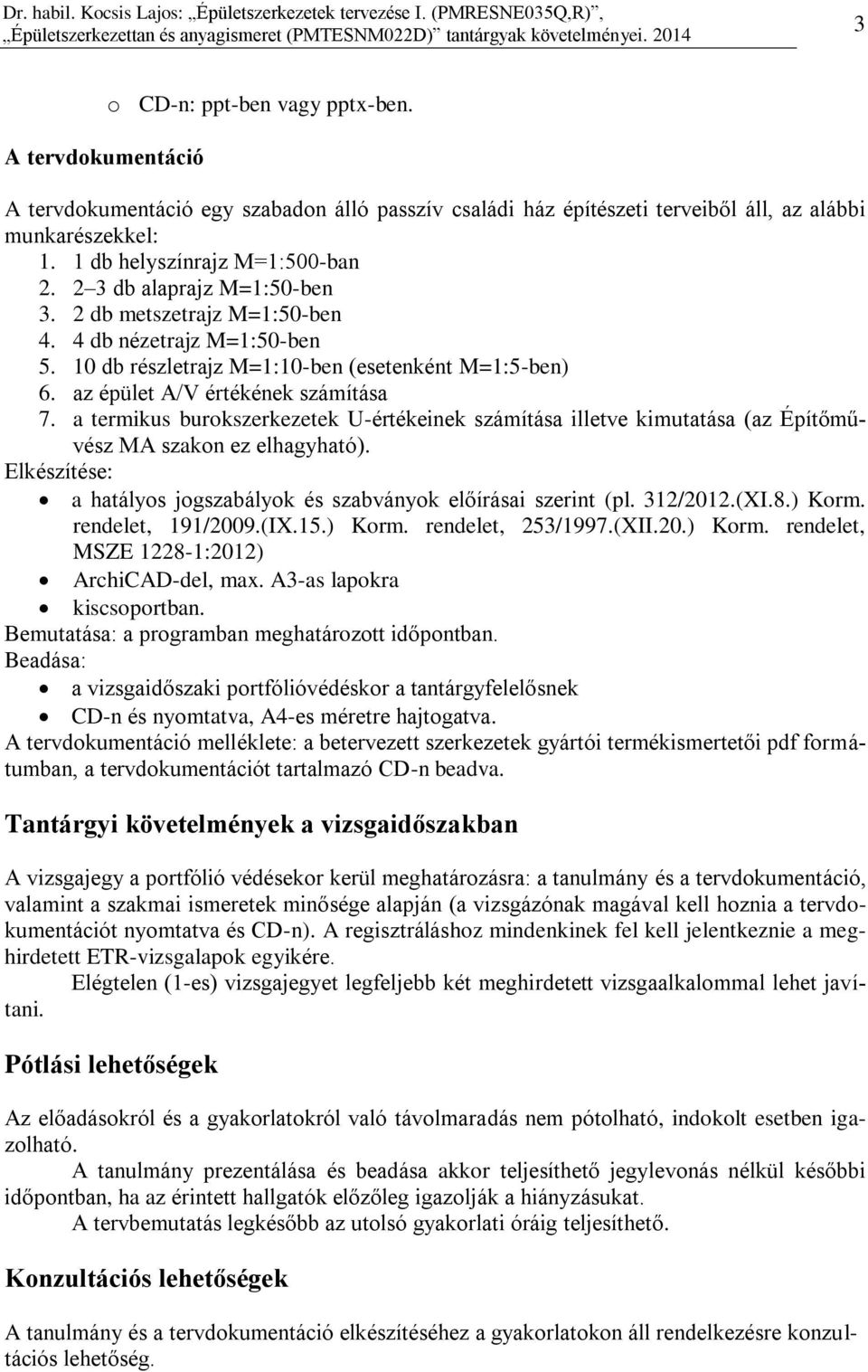 a termikus burokszerkezetek U-értékeinek számítása illetve kimutatása (az Építőművész MA szakon ez elhagyható). Elkészítése: a hatályos jogszabályok és szabványok előírásai szerint (pl. 312/2012.(XI.