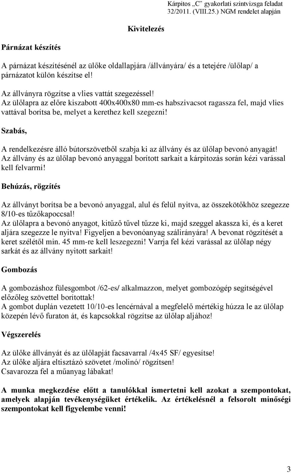 Szabás, A rendelkezésre álló bútorszövetből szabja ki az állvány és az ülőlap bevonó anyagát! Az állvány és az ülőlap bevonó anyaggal borított sarkait a kárpitozás során kézi varással kell felvarrni!