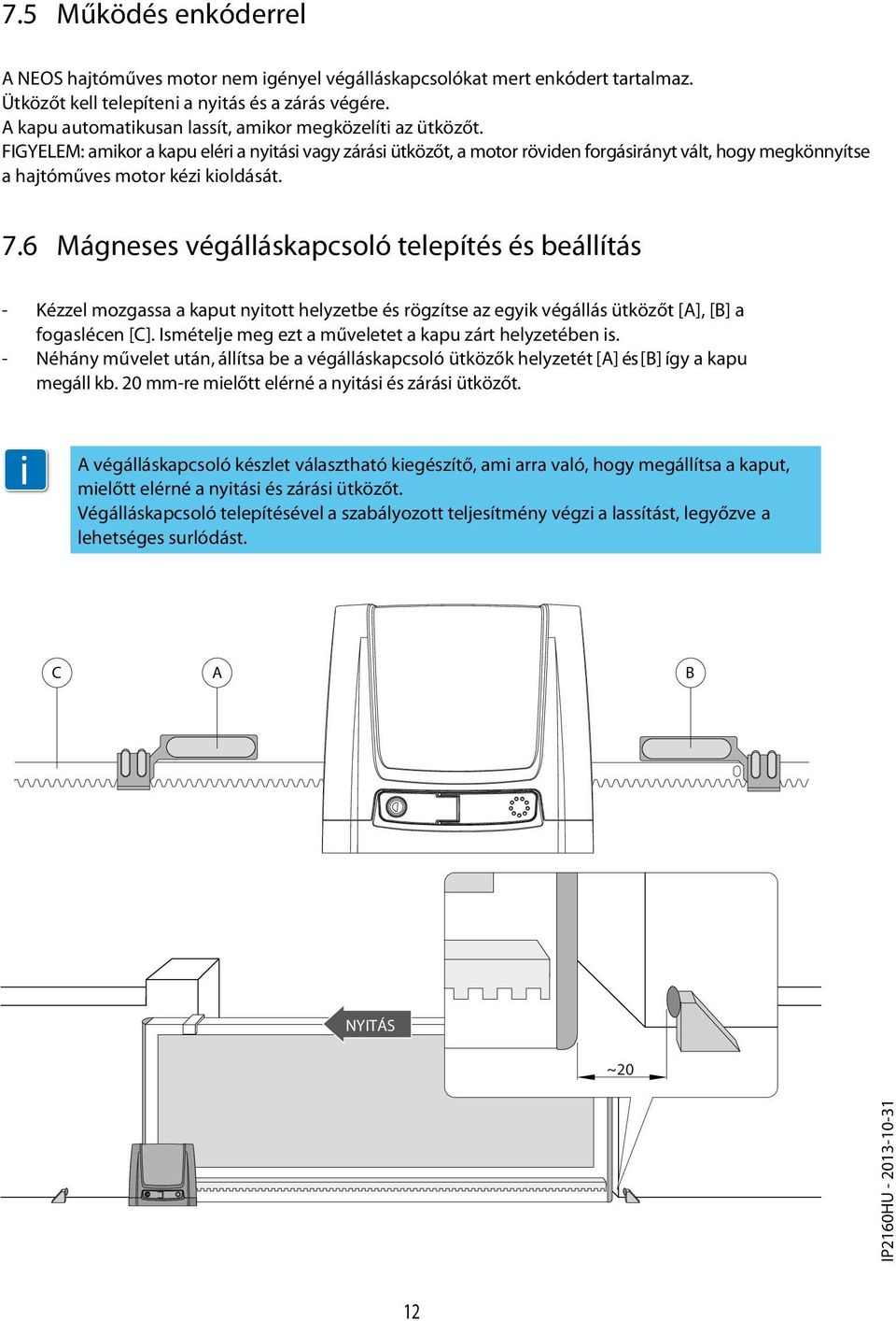 FIGYELEM: amikor a kapu eléri a nyitási vagy zárási ütközőt, a motor röviden forgásirányt vált, hogy megkönnyítse a hajtóműves motor kézi kioldását. 7.