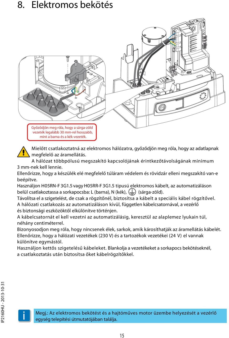 A hálózat többpólusú megszakító kapcsolójának érintkezőtávolságának minimum 3 mm-nek kell lennie.