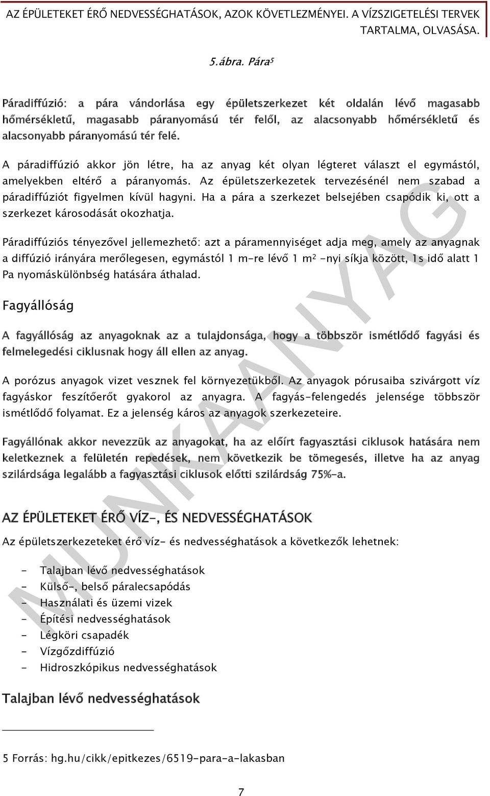 A páradiffúzió akkor jön létre, ha az anyag két olyan légteret választ el egymástól, amelyekben eltérő a páranyomás.