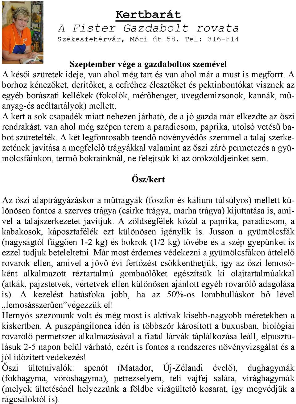 A kert a sok csapadék miatt nehezen járható, de a jó gazda már elkezdte az őszi rendrakást, van ahol még szépen terem a paradicsom, paprika, utolsó vetésű babot szüretelték.