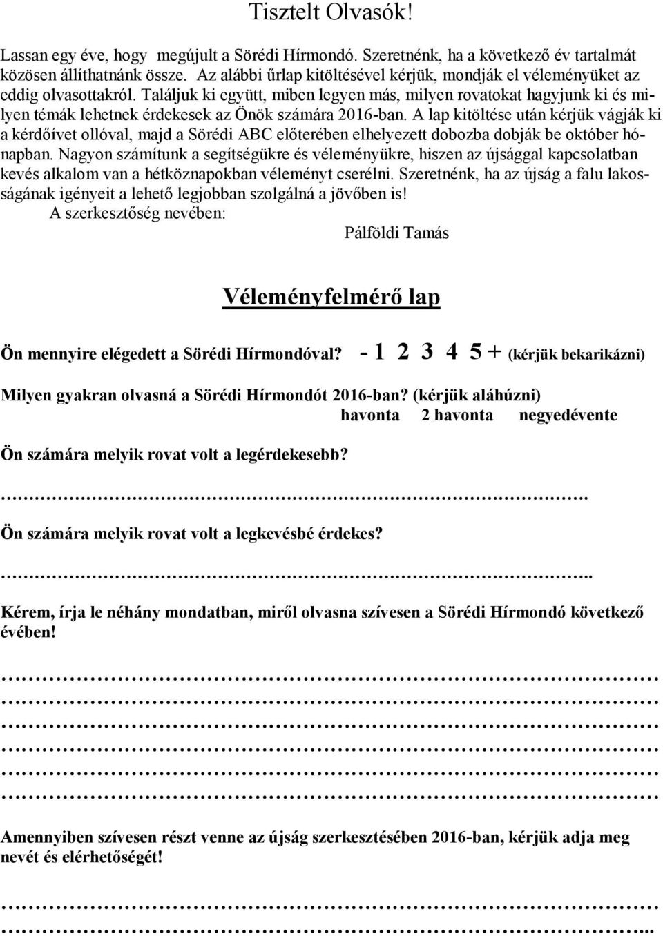 Találjuk ki együtt, miben legyen más, milyen rovatokat hagyjunk ki és milyen témák lehetnek érdekesek az Önök számára 2016-ban.