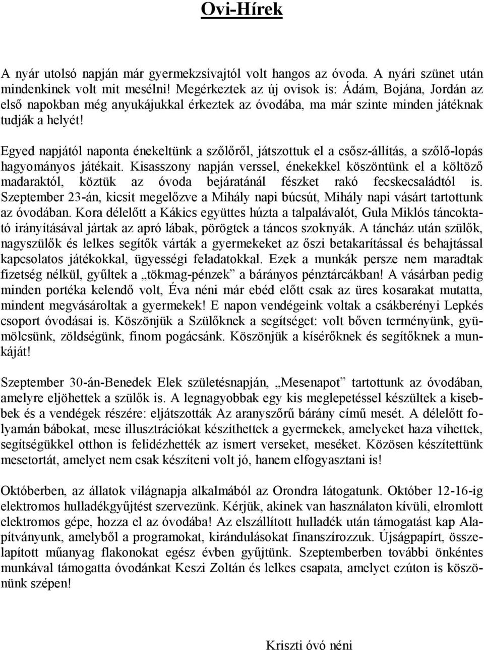 Egyed napjától naponta énekeltünk a szőlőről, játszottuk el a csősz-állítás, a szőlő-lopás hagyományos játékait.