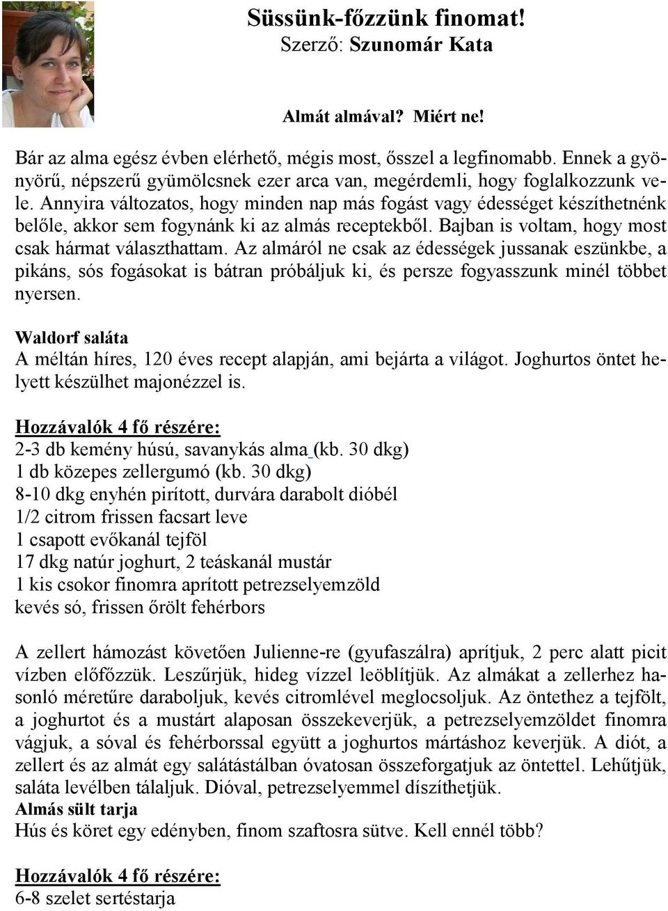 Annyira változatos, hogy minden nap más fogást vagy édességet készíthetnénk belőle, akkor sem fogynánk ki az almás receptekből. Bajban is voltam, hogy most csak hármat választhattam.