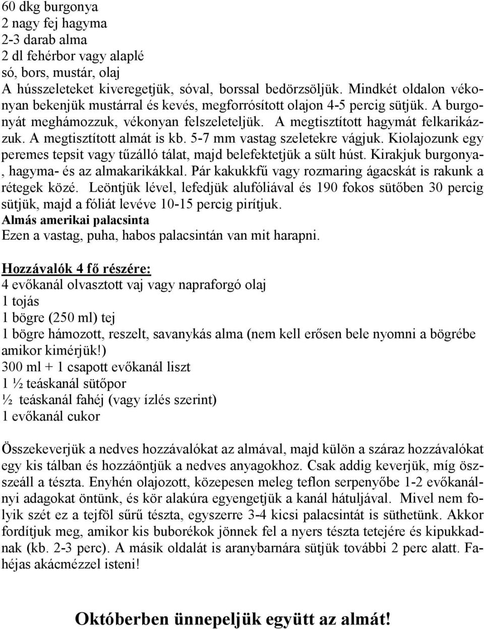 A megtisztított almát is kb. 5-7 mm vastag szeletekre vágjuk. Kiolajozunk egy peremes tepsit vagy tűzálló tálat, majd belefektetjük a sült húst. Kirakjuk burgonya-, hagyma- és az almakarikákkal.