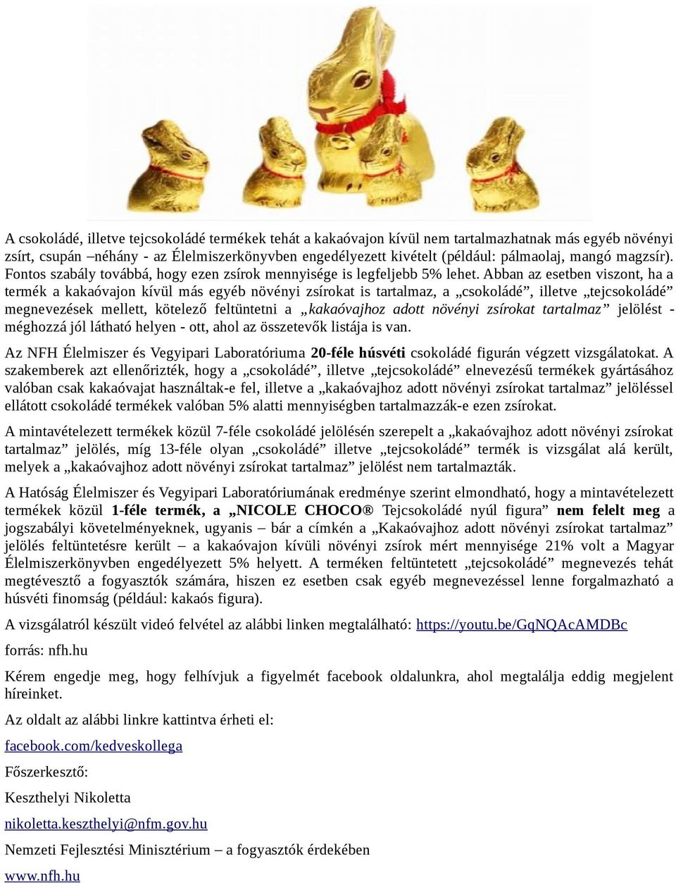 Abban az esetben viszont, ha a termék a kakaóvajon kívül más egyéb növényi zsírokat is tartalmaz, a csokoládé, illetve tejcsokoládé megnevezések mellett, kötelező feltüntetni a kakaóvajhoz adott