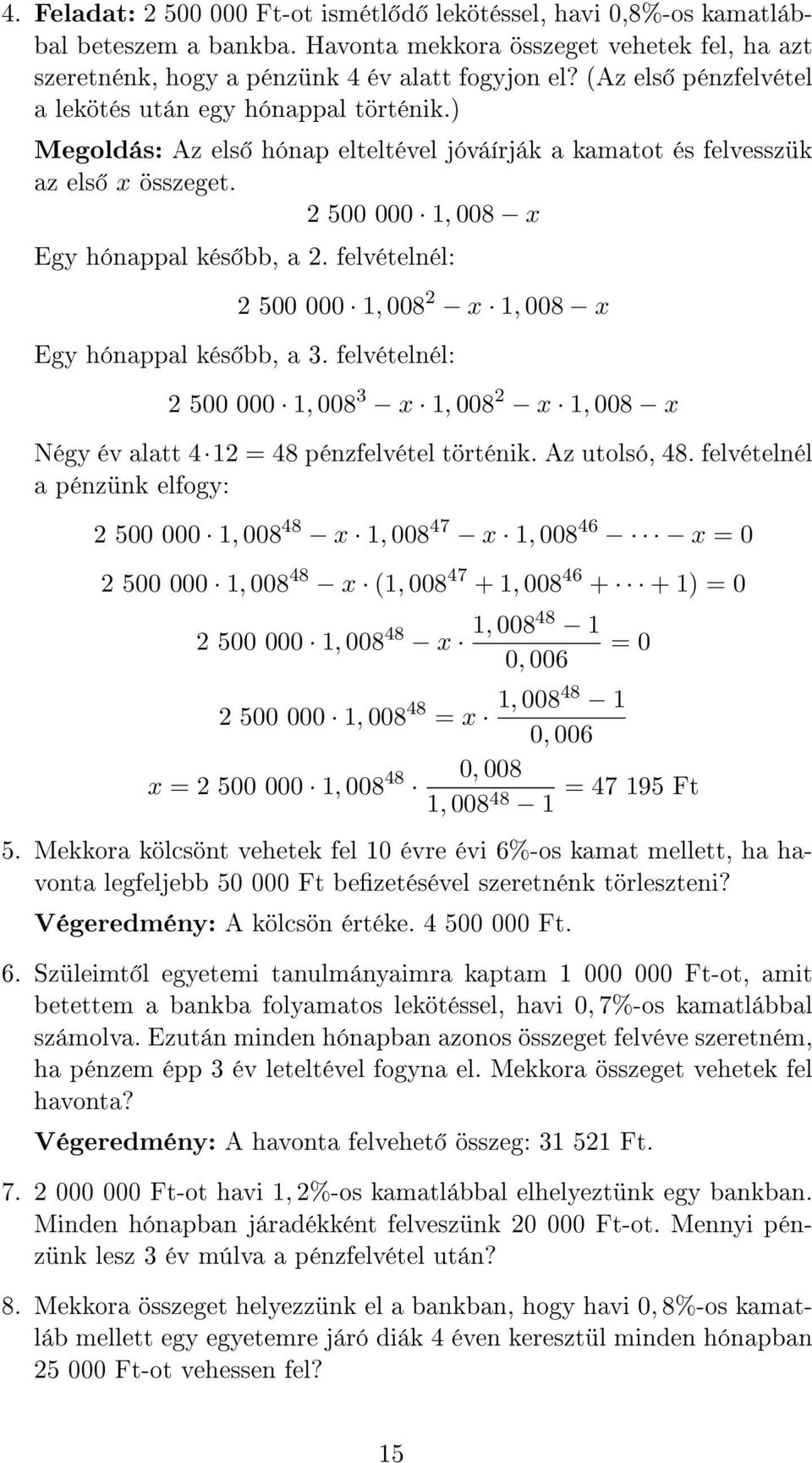 felvételnél: 2 500 000 1, 008 2 x 1, 008 x Egy hónappal kés bb, a 3. felvételnél: 2 500 000 1, 008 3 x 1, 008 2 x 1, 008 x Négy év alatt 4 = 48 pénzfelvétel történik. Az utolsó, 48.