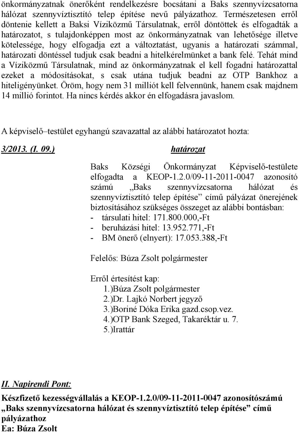 elfogadja ezt a változtatást, ugyanis a határozati számmal, határozati döntéssel tudjuk csak beadni a hitelkérelmünket a bank felé.