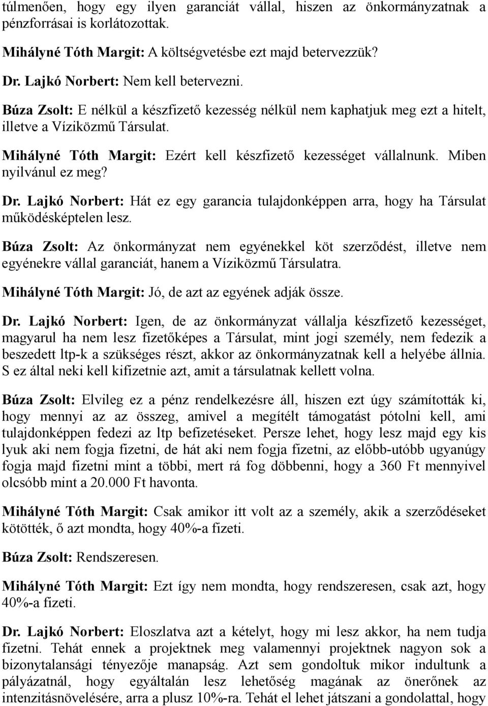 Mihályné Tóth Margit: Ezért kell készfizető kezességet vállalnunk. Miben nyilvánul ez meg? Dr. Lajkó Norbert: Hát ez egy garancia tulajdonképpen arra, hogy ha Társulat működésképtelen lesz.