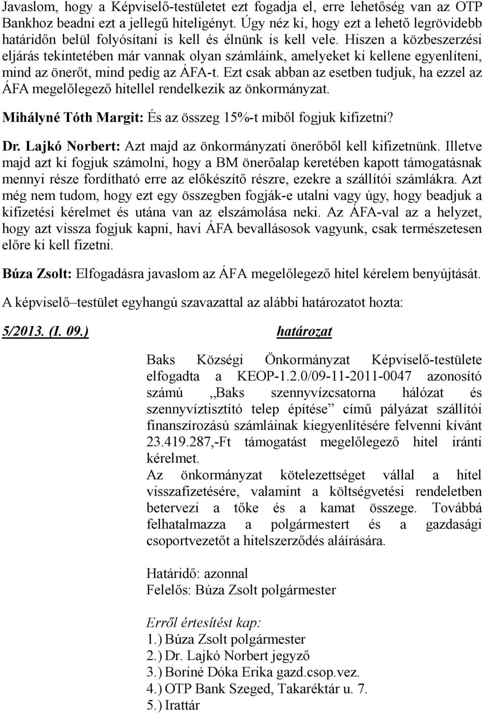 Hiszen a közbeszerzési eljárás tekintetében már vannak olyan számláink, amelyeket ki kellene egyenlíteni, mind az önerőt, mind pedig az ÁFA-t.