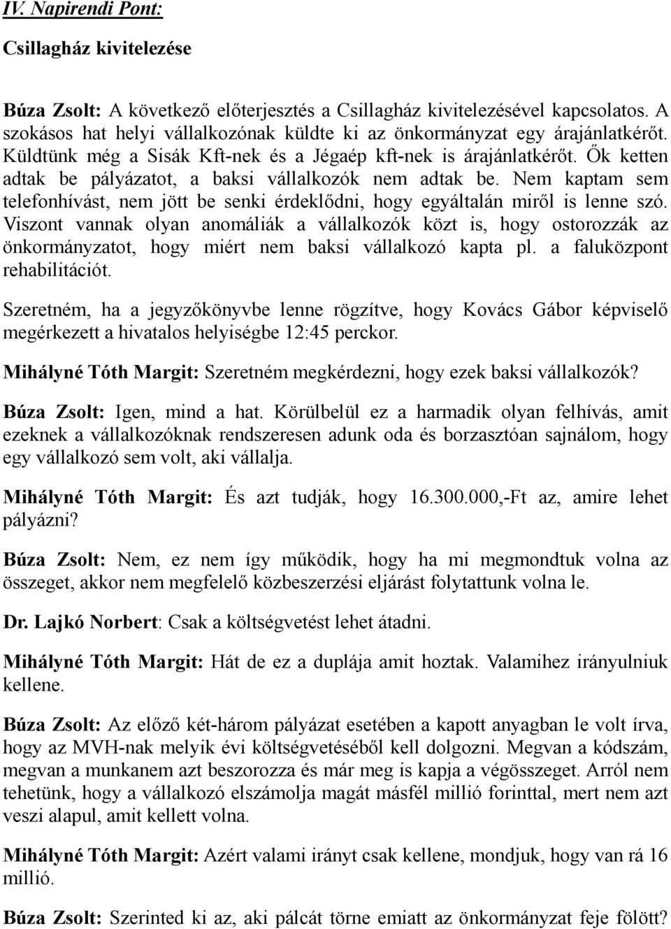 Ők ketten adtak be pályázatot, a baksi vállalkozók nem adtak be. Nem kaptam sem telefonhívást, nem jött be senki érdeklődni, hogy egyáltalán miről is lenne szó.