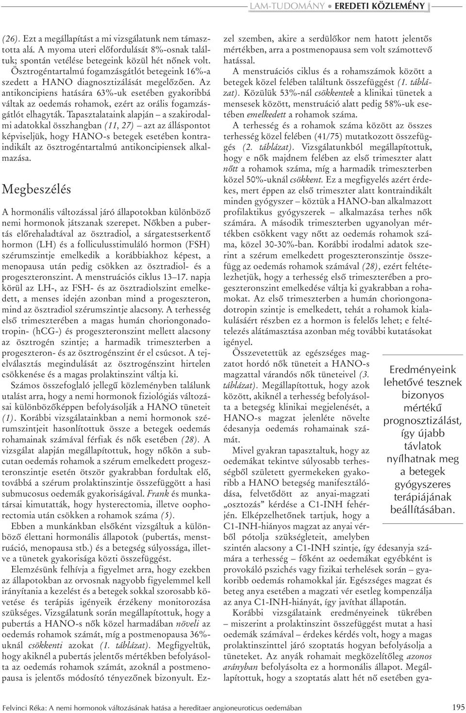 Az antikoncipiens hatására 63%-uk esetében gyakoribbá váltak az oedemás rohamok, ezért az orális fogamzásgátlót elhagyták.