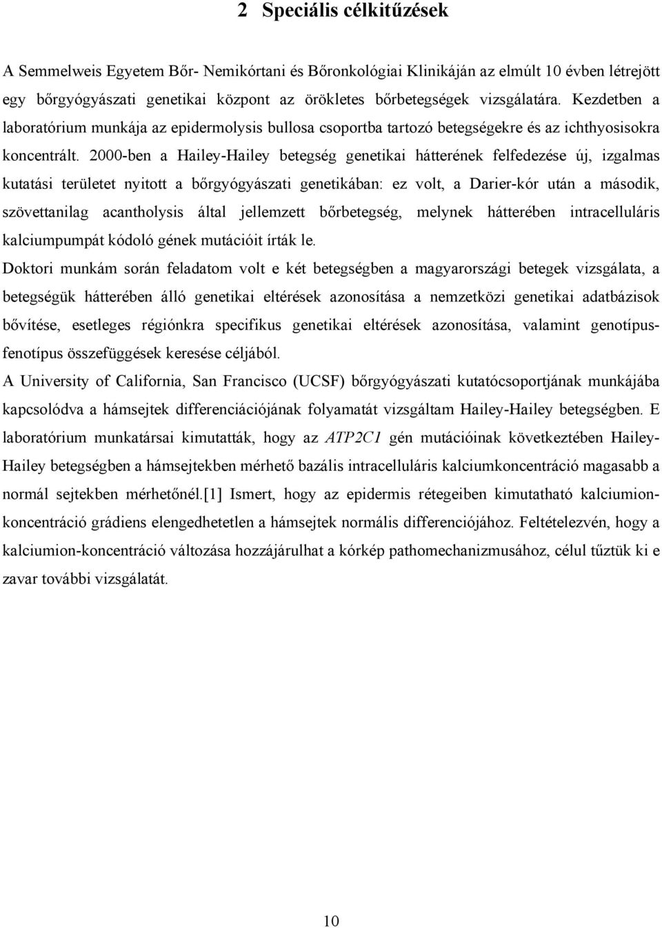 2000-ben a Hailey-Hailey betegség genetikai hátterének felfedezése új, izgalmas kutatási területet nyitott a bőrgyógyászati genetikában: ez volt, a Darier-kór után a második, szövettanilag