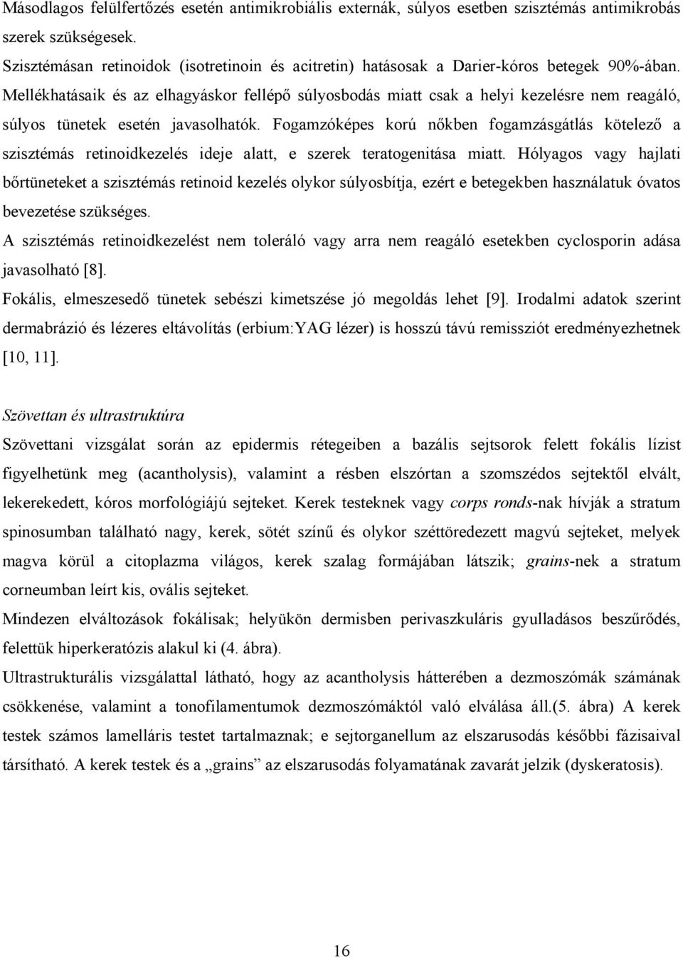 Mellékhatásaik és az elhagyáskor fellépő súlyosbodás miatt csak a helyi kezelésre nem reagáló, súlyos tünetek esetén javasolhatók.