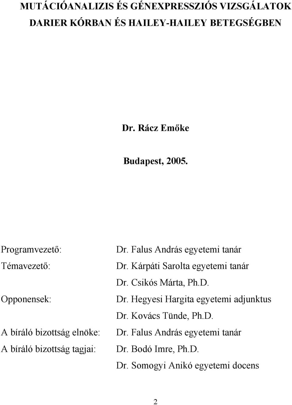 Programvezető: Témavezető: Opponensek: A bíráló bizottság elnöke: A bíráló bizottság tagjai: Dr.