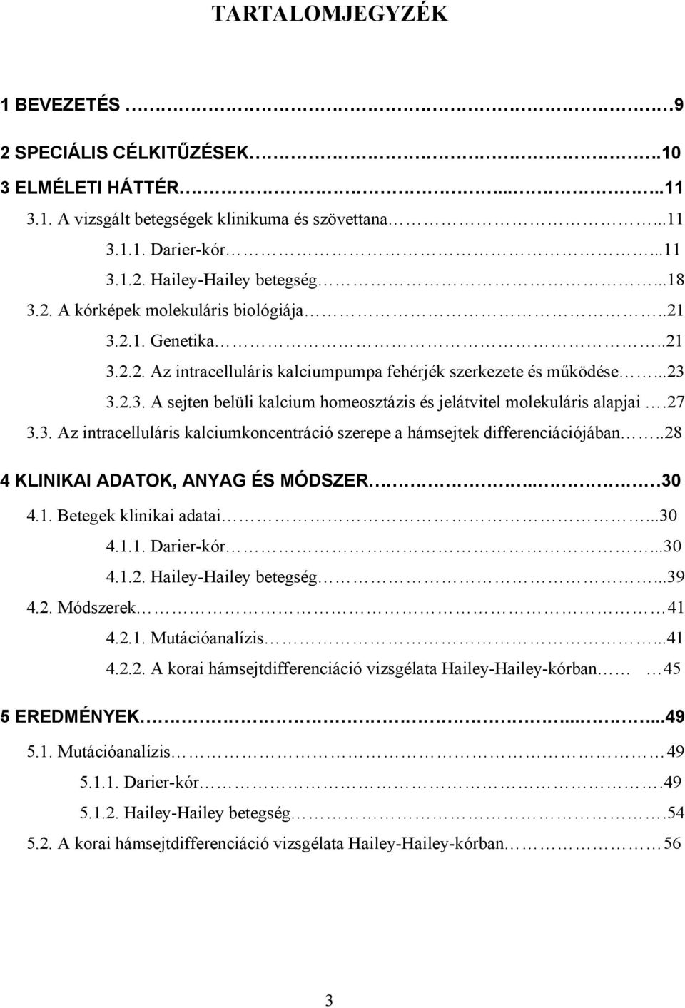 27 3.3. Az intracelluláris kalciumkoncentráció szerepe a hámsejtek differenciációjában..28 4 KLINIKAI ADATOK, ANYAG ÉS MÓDSZER.. 30 4.1. Betegek klinikai adatai...30 4.1.1. Darier-kór...30 4.1.2. Hailey-Hailey betegség.
