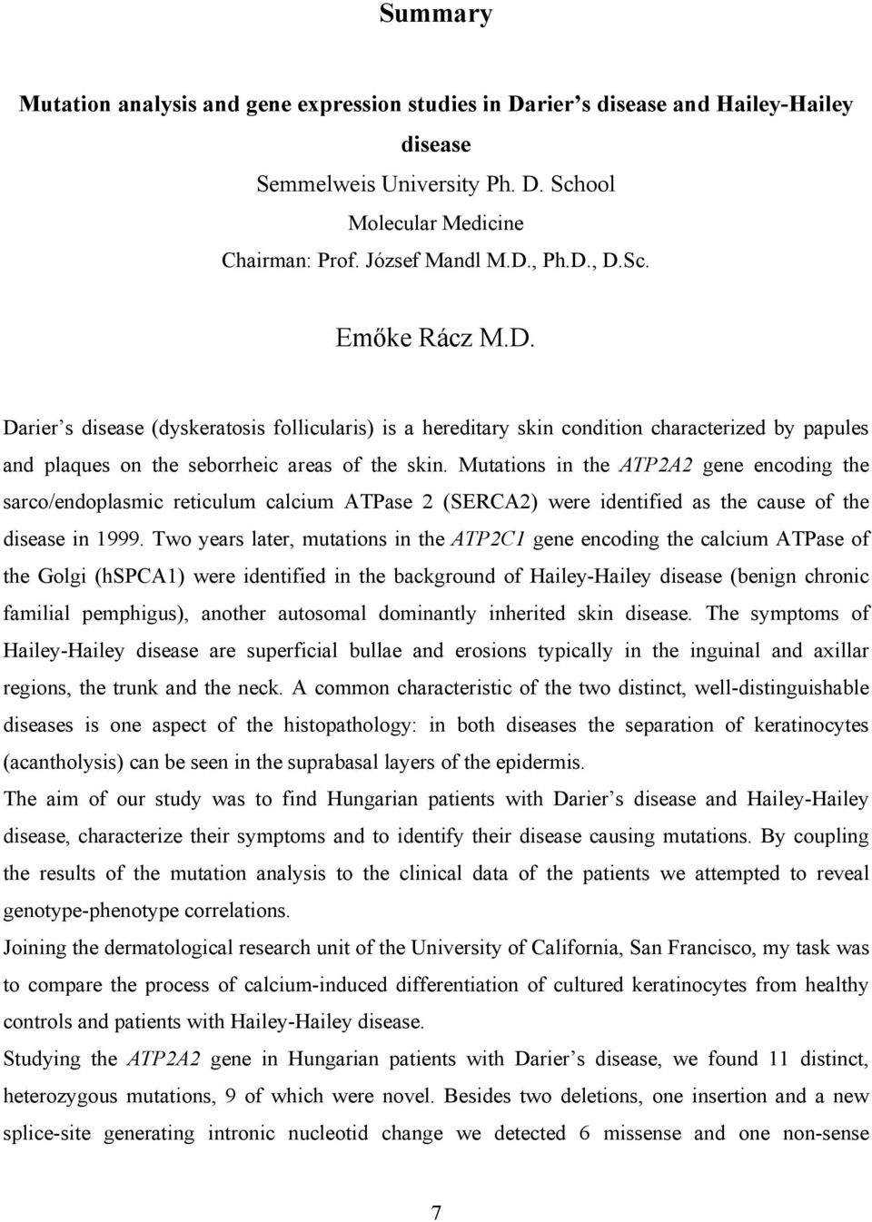 Mutations in the ATP2A2 gene encoding the sarco/endoplasmic reticulum calcium ATPase 2 (SERCA2) were identified as the cause of the disease in 1999.