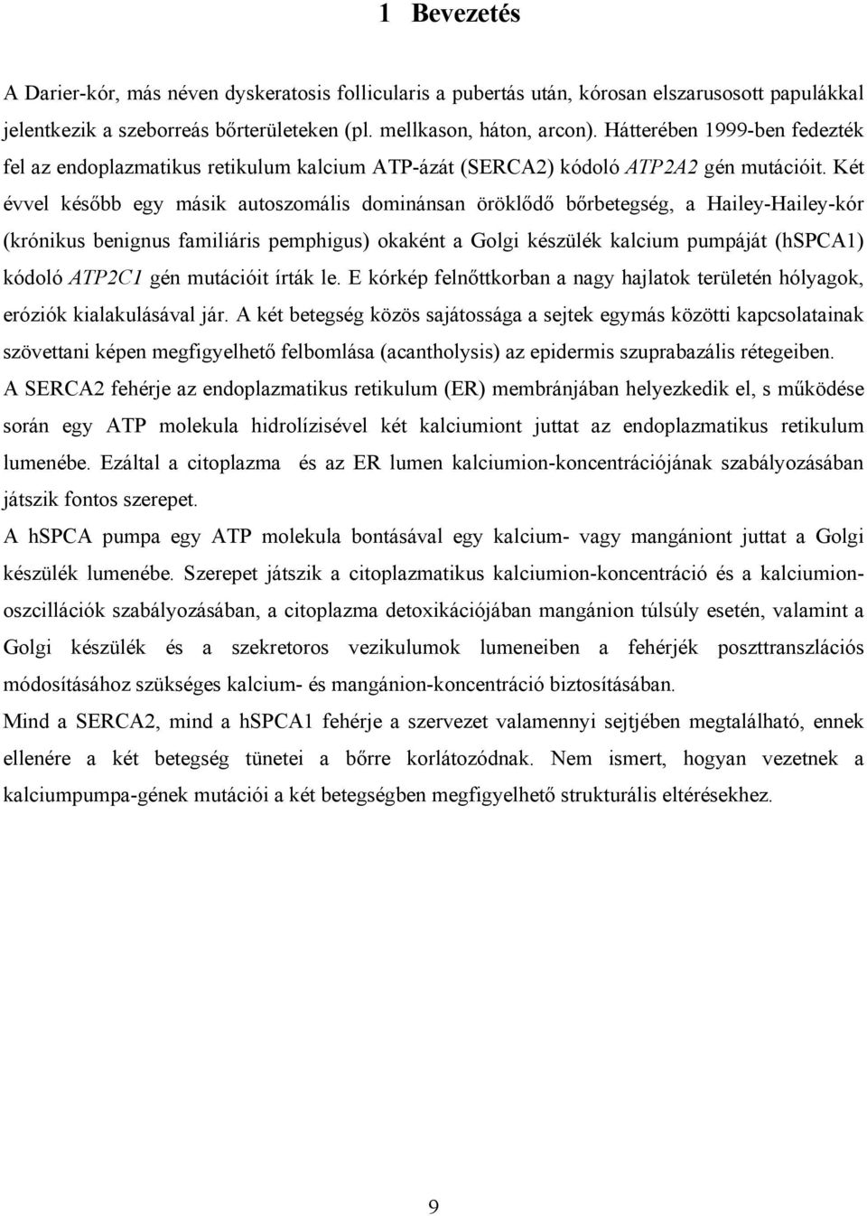 Két évvel később egy másik autoszomális dominánsan öröklődő bőrbetegség, a Hailey-Hailey-kór (krónikus benignus familiáris pemphigus) okaként a Golgi készülék kalcium pumpáját (hspca1) kódoló ATP2C1