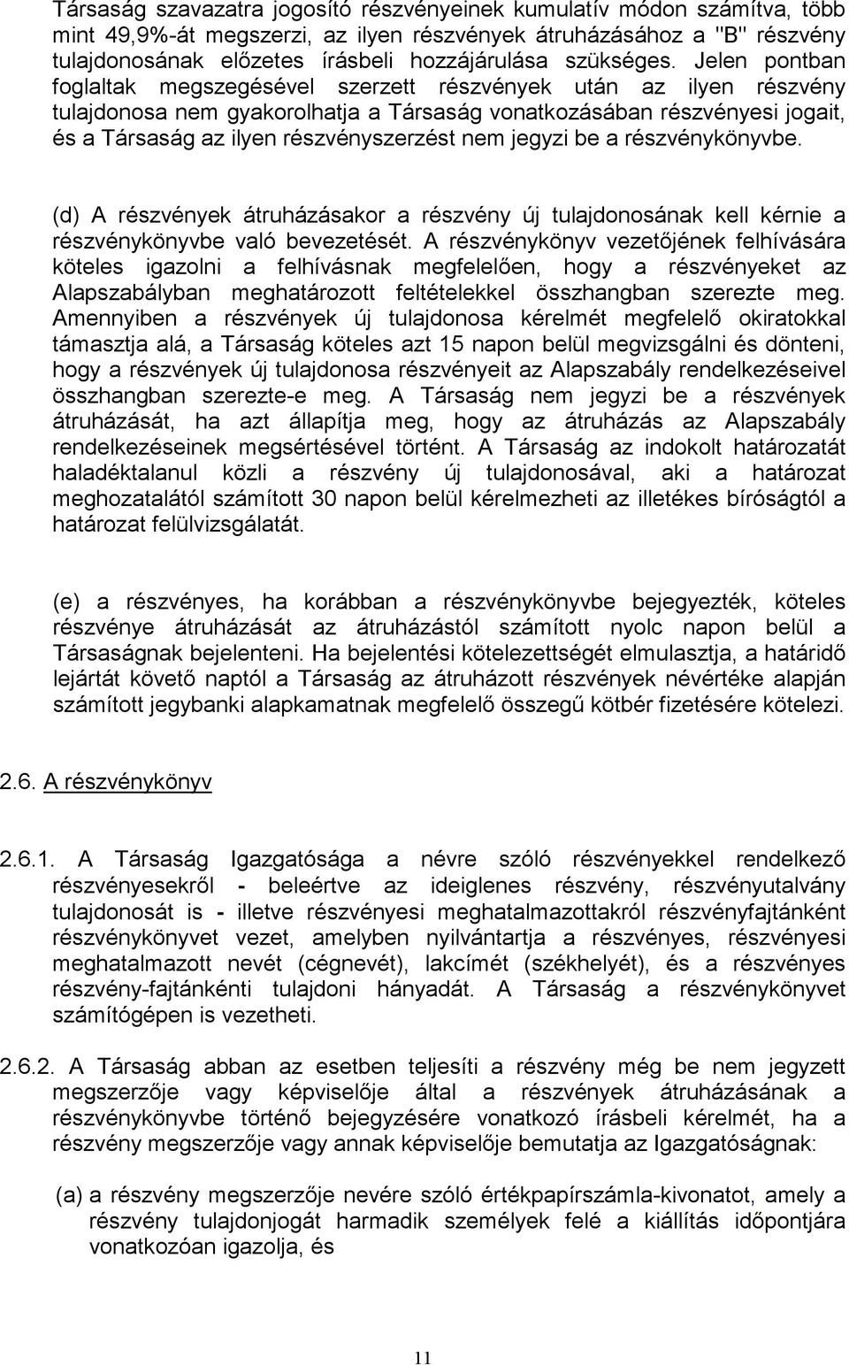 Jelen pontban foglaltak megszegésével szerzett részvények után az ilyen részvény tulajdonosa nem gyakorolhatja a Társaság vonatkozásában részvényesi jogait, és a Társaság az ilyen részvényszerzést