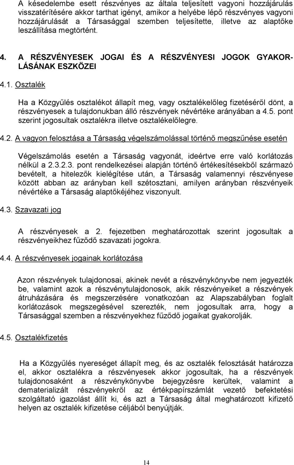 Osztalék Ha a Közgyűlés osztalékot állapít meg, vagy osztalékelőleg fizetéséről dönt, a részvényesek a tulajdonukban álló részvények névértéke arányában a 4.5.