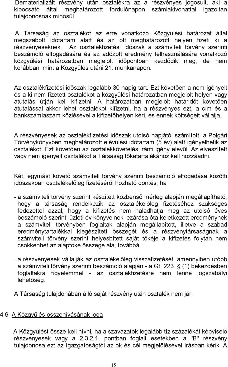Az osztalékfizetési időszak a számviteli törvény szerinti beszámoló elfogadására és az adózott eredmény felhasználására vonatkozó közgyűlési határozatban megjelölt időpontban kezdődik meg, de nem