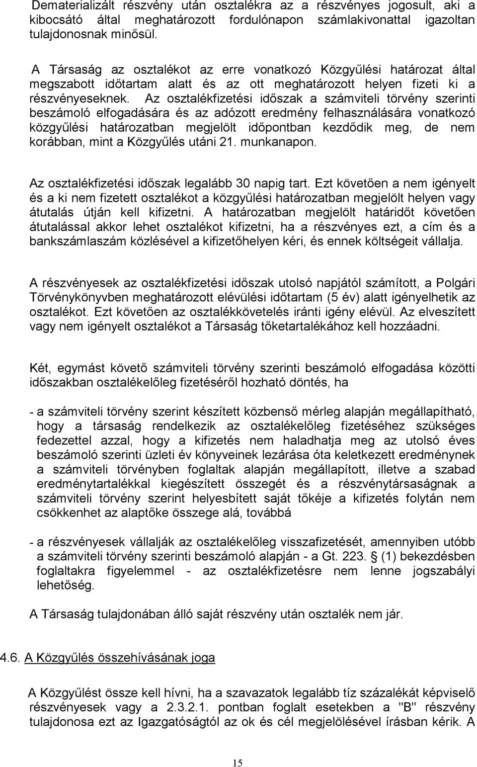 Az osztalékfizetési időszak a számviteli törvény szerinti beszámoló elfogadására és az adózott eredmény felhasználására vonatkozó közgyűlési határozatban megjelölt időpontban kezdődik meg, de nem