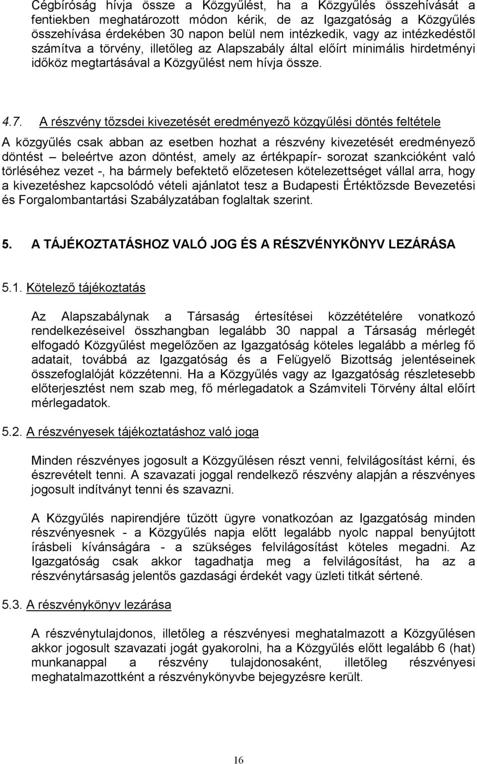 A részvény tőzsdei kivezetését eredményező közgyűlési döntés feltétele A közgyűlés csak abban az esetben hozhat a részvény kivezetését eredményező döntést beleértve azon döntést, amely az értékpapír-