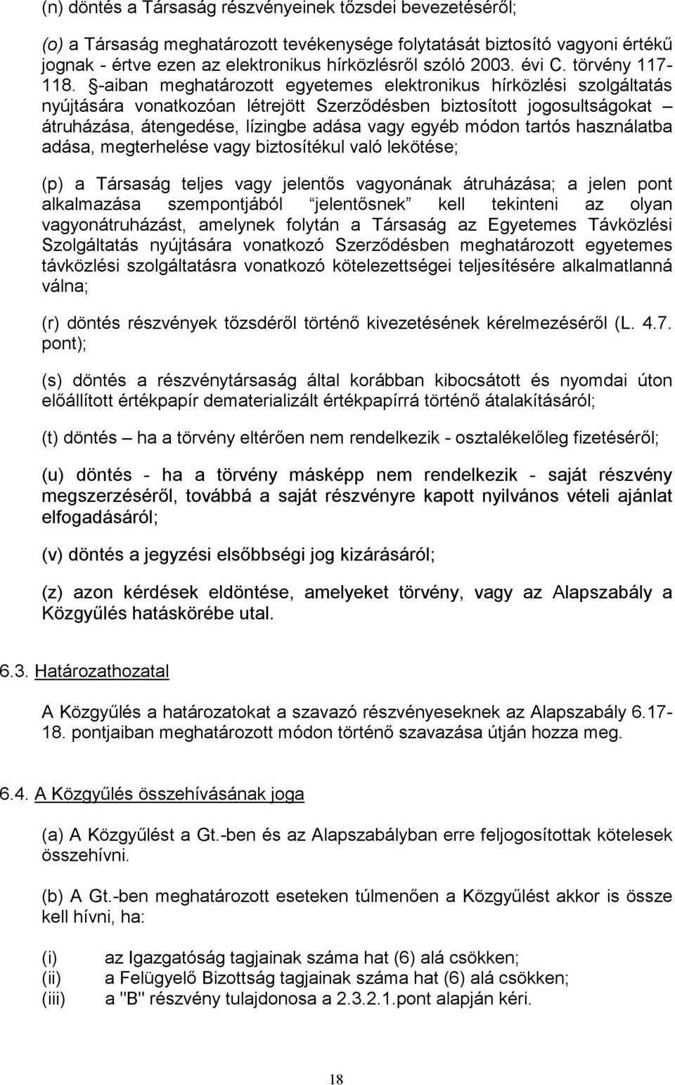 -aiban meghatározott egyetemes elektronikus hírközlési szolgáltatás nyújtására vonatkozóan létrejött Szerződésben biztosított jogosultságokat átruházása, átengedése, lízingbe adása vagy egyéb módon
