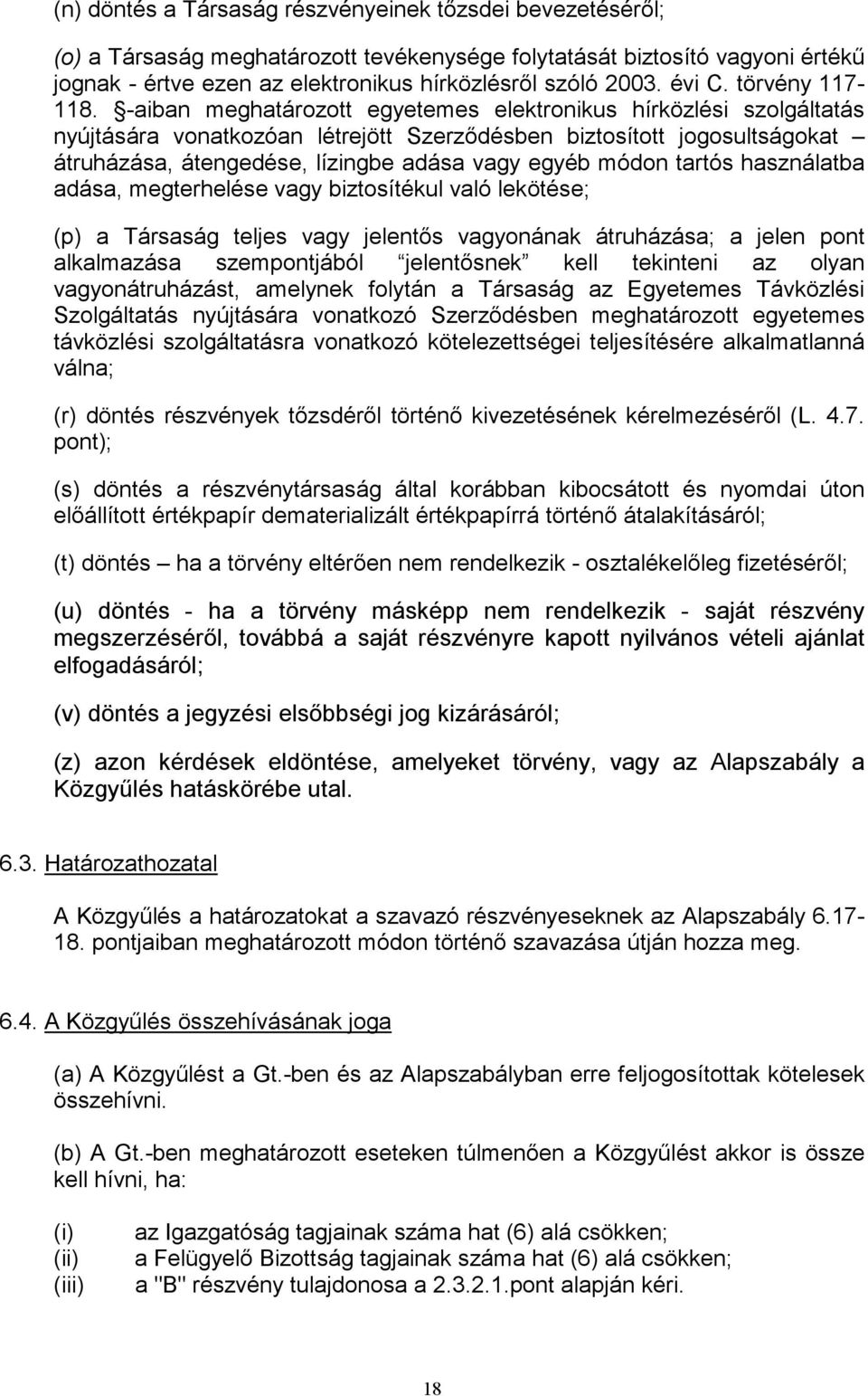 -aiban meghatározott egyetemes elektronikus hírközlési szolgáltatás nyújtására vonatkozóan létrejött Szerződésben biztosított jogosultságokat átruházása, átengedése, lízingbe adása vagy egyéb módon