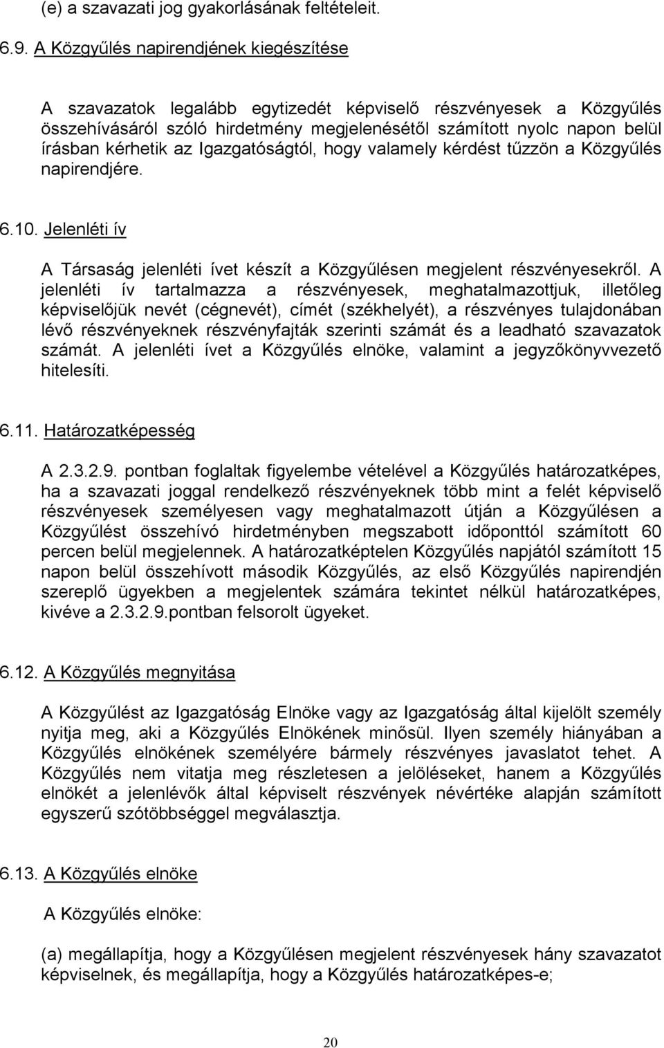 az Igazgatóságtól, hogy valamely kérdést tűzzön a Közgyűlés napirendjére. 6.10. Jelenléti ív A Társaság jelenléti ívet készít a Közgyűlésen megjelent részvényesekről.