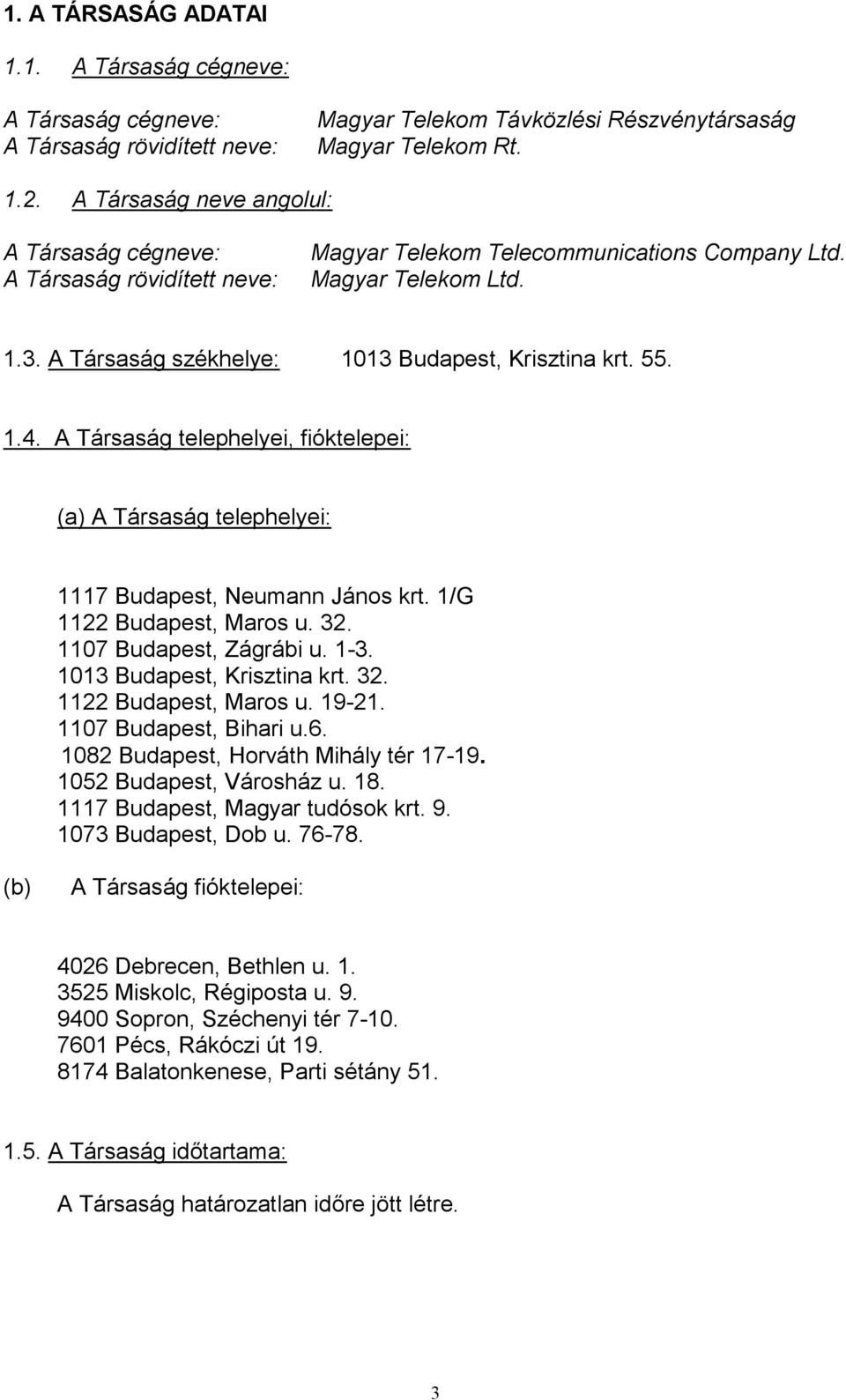 1.4. A Társaság telephelyei, fióktelepei: (a) A Társaság telephelyei: 1117 Budapest, Neumann János krt. 1/G 1122 Budapest, Maros u. 32. 1107 Budapest, Zágrábi u. 1-3. 1013 Budapest, Krisztina krt. 32. 1122 Budapest, Maros u. 19-21.