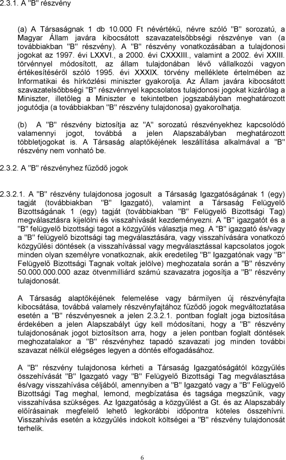 törvénnyel módosított, az állam tulajdonában lévő vállalkozói vagyon értékesítéséről szóló 1995. évi XXXIX. törvény melléklete értelmében az Informatikai és hírközlési miniszter gyakorolja.