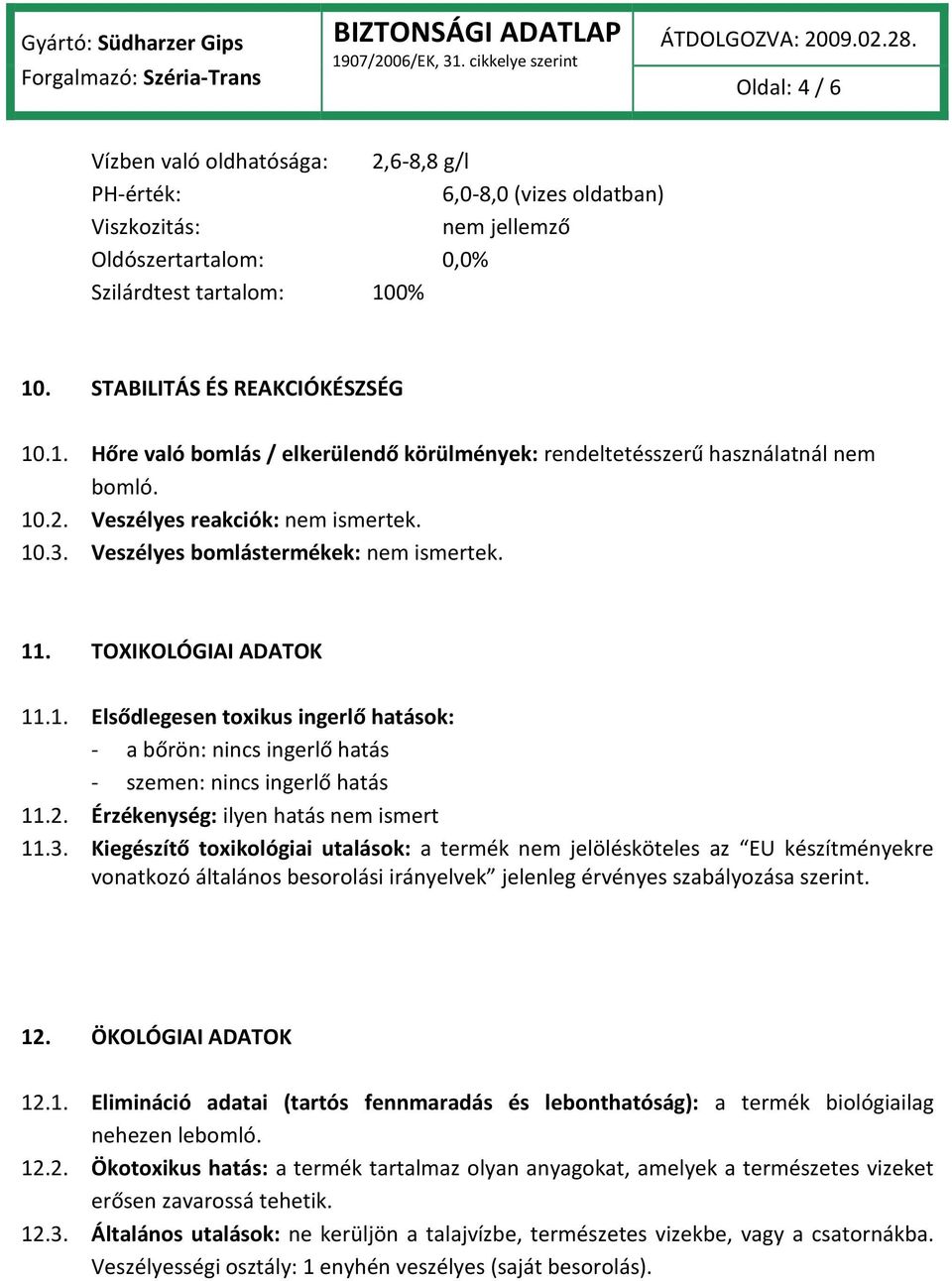 Veszélyes bomlástermékek: nem ismertek. 11. TOXIKOLÓGIAI ADATOK 11.1. Elsődlegesen toxikus ingerlő hatások: - a bőrön: nincs ingerlő hatás - szemen: nincs ingerlő hatás 11.2.