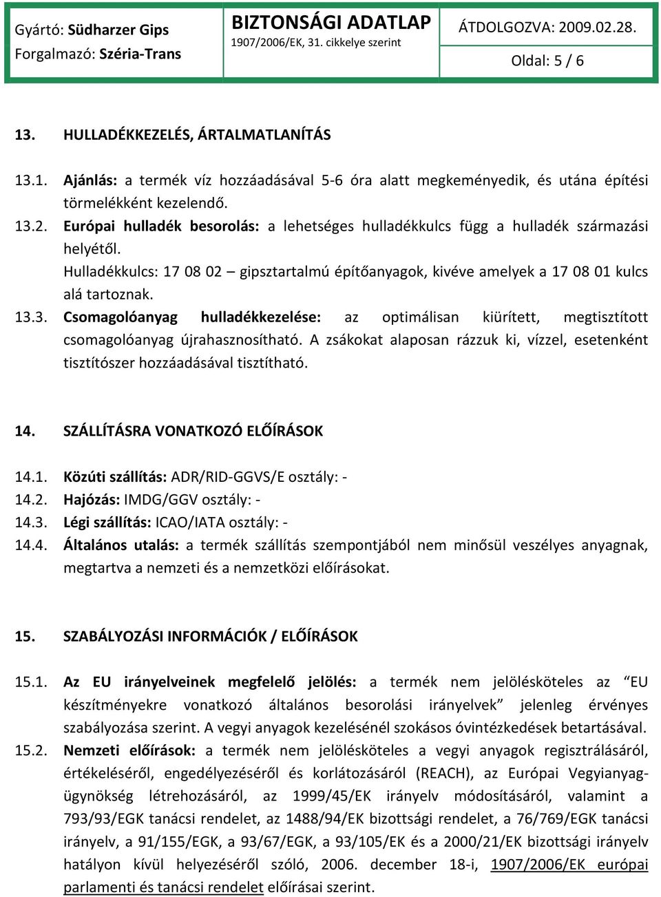 3. Csomagolóanyag hulladékkezelése: az optimálisan kiürített, megtisztított csomagolóanyag újrahasznosítható. A zsákokat alaposan rázzuk ki, vízzel, esetenként tisztítószer hozzáadásával tisztítható.