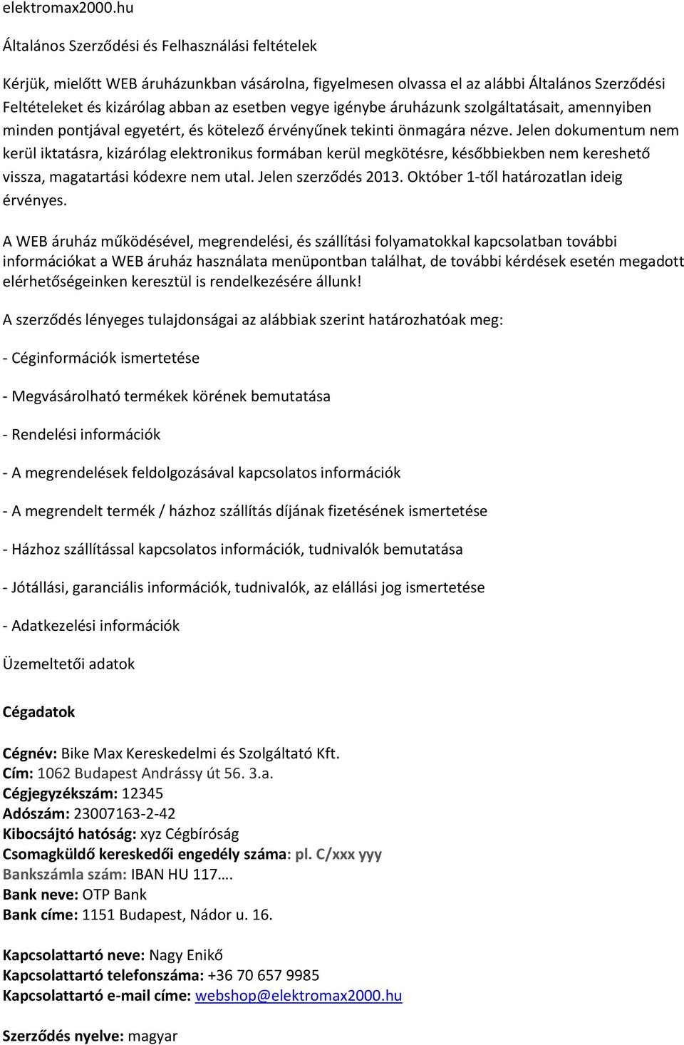 igénybe áruházunk szolgáltatásait, amennyiben minden pontjával egyetért, és kötelező érvényűnek tekinti önmagára nézve.