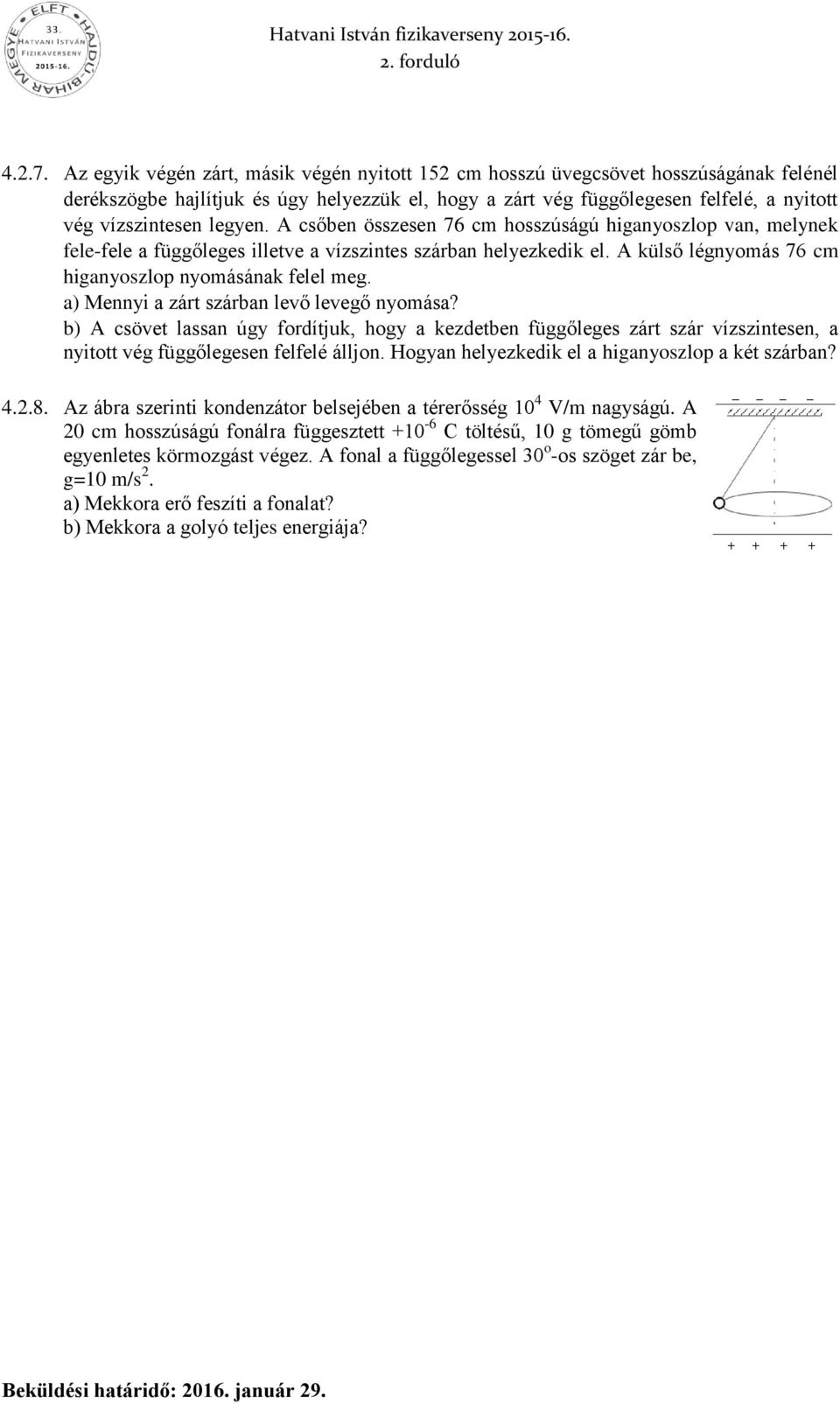 legyen. A csőben összesen 76 cm hosszúságú higanyoszlop van, melynek fele-fele a függőleges illetve a vízszintes szárban helyezkedik el. A külső légnyomás 76 cm higanyoszlop nyomásának felel meg.