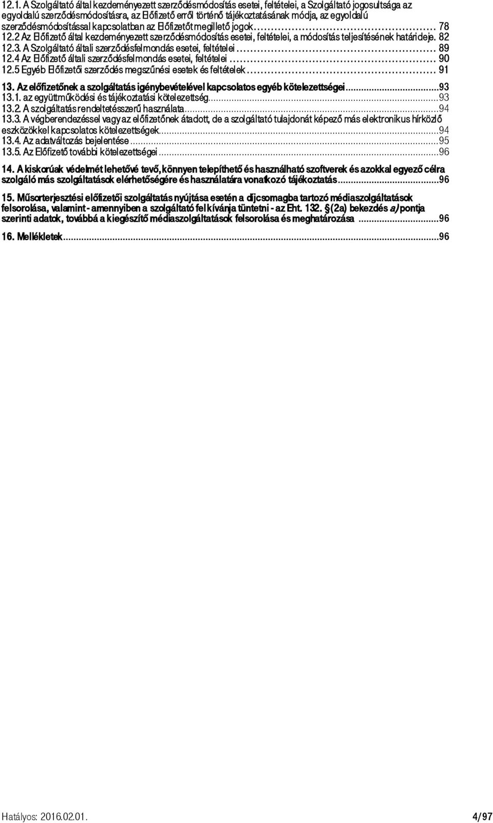 82 12.3. A Szolgáltató általi szerződésfelmondás esetei, feltételei... 89 12.4 Az Előfizető általi szerződésfelmondás esetei, feltételei... 90 12.
